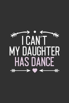 I Can’t My Daughter Has Dance: Funny Dance Journal Gift for Girls for Writing Diary, Perfect Saying Gifts idea for Dance Lovers, Cool Blank Lined Journal For Birthday
