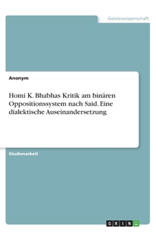 Paperback Homi K. Bhabhas Kritik am binären Oppositionssystem nach Said. Eine dialektische Auseinandersetzung [German] Book