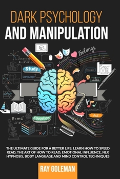 Paperback Dark Psychology and Manipulation: The Ultimate Guide For a Better Life: Learn how to Speed Read, the Art of how to read, Emotional Influence, NLP, Hyp Book