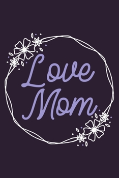 Paperback Love Mom: Blank Lined Notebook Journal: Mothers Mommy Gift Journal 6x9 - 110 Blank Pages - Plain White Paper - Soft Cover Book