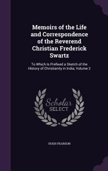 Hardcover Memoirs of the Life and Correspondence of the Reverend Christian Frederick Swartz: To Which Is Prefixed a Sketch of the History of Christianity in Ind Book