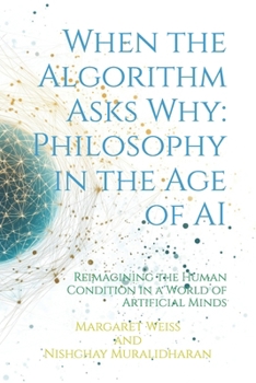 Paperback When the Algorithm Asks Why: Philosophy in the Age of AI: Reimagining the Human Condition in a World of Artificial Minds Book