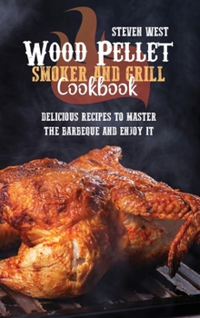 Hardcover Wood Pellet Smoker And Grill Cookbook: Delicious Recipes to Master the Barbeque and Enjoy it Book