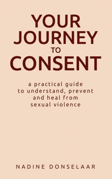 Paperback Your Journey to Consent: A Practical Guide to Understand, Prevent and Heal From Sexual Violence Book