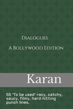 Dialogues - Bollywood Edition: 55 'To be used' racy, catchy, saucy, filmy, hard-hitting punch lines