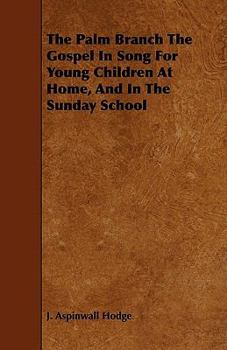 Paperback The Palm Branch The Gospel In Song For Young Children At Home, And In The Sunday School Book