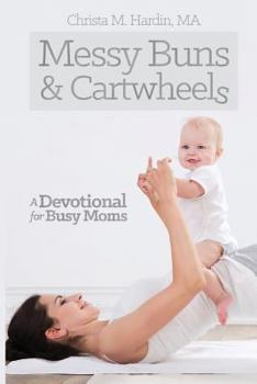 Paperback Messy Buns and Cartwheels: A Devotional for Busy Mothers Book