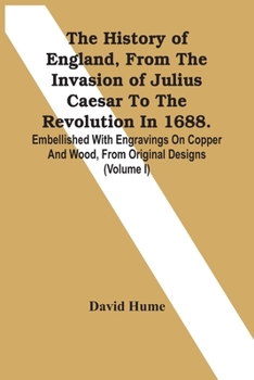 Paperback The History Of England, From The Invasion Of Julius Caesar To The Revolution In 1688. Embellished With Engravings On Copper And Wood, From Original De Book