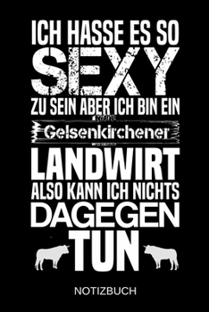 Ich hasse es so sexy zu sein aber ich bin ein Gelsenkirchener Landwirt also kann ich nichts dagegen tun: A5 Notizbuch | Liniert 120 Seiten | ... | Muttertag | Namenstag (German Edition)