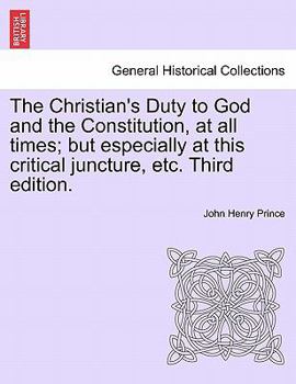 Paperback The Christian's Duty to God and the Constitution, at All Times; But Especially at This Critical Juncture, Etc. Third Edition. Book