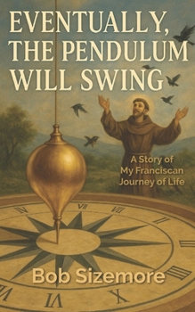 Paperback Eventually, the Pendulum will Swing: A Story of My Franciscan Journey of Life Book