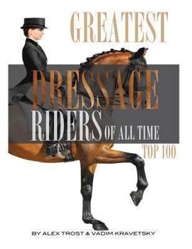 Paperback Greatest Dressage Riders to Ever Compete: Top 100 Book