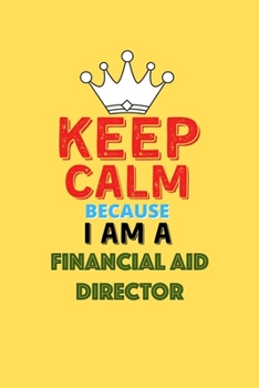 Paperback Keep Calm Because I Am A Financial Aid Director - Funny Financial Aid Director Notebook And Journal Gift: Lined Notebook / Journal Gift, 120 Pages, 6x Book