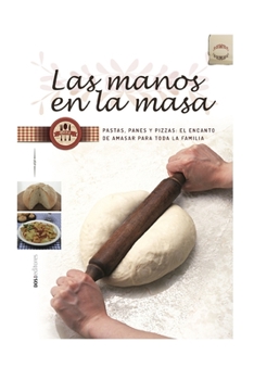 Paperback Las Manos En La Masa: pastas, panes y pizzas: el encanto de amasar para toda la familia [Spanish] Book