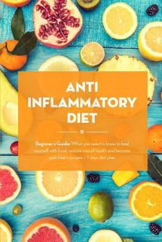 Paperback Anti Inflammatory Diet: Beginner's Guide - What You Need to Know to Heal Yourself with Food, Restore Overall Health and Become Pain Free + Rec Book