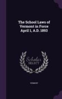 Hardcover The School Laws of Vermont in Force April 1, A.D. 1893 Book