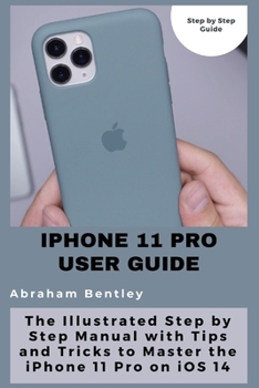 Paperback iPhone 11 Pro User Guide: The Illustrated Step by Step Guide with Tips and Tricks to Master the iPhone 11 Pro on iOS 14 Book