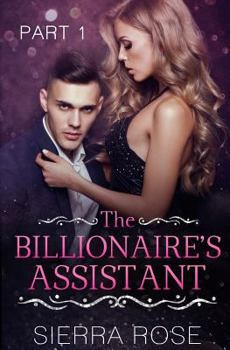The Billionaire's Assistant - Part 1 - Book #1 of the Taming The Bad Boy Billionaire