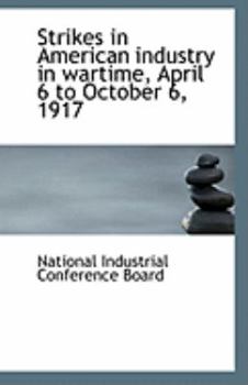 Paperback Strikes in American Industry in Wartime, April 6 to October 6, 1917 Book
