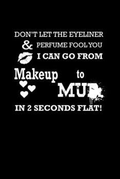 Don't let the eyeliner & perfume fool you. I can go from makeup to mud in 2 seconds flat!: Food Journal | Track your Meals | Eat clean and fit | ... Fiber Carbs Fat | 110  pages | 6 x 9 in |