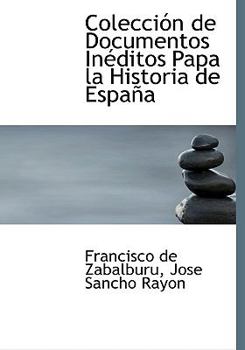 Colecci?n de Documentos in?ditos Papa la Historia de Espa?