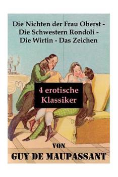 Paperback Die Nichten der Frau Oberst - Die Schwestern Rondoli - Die Wirtin - Das Zeichen (4 erotische Klassiker): 4 Erotische Novellen des Autors von: Bel Ami, [German] Book