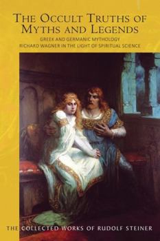 The Occult Truths of Myths and Legends: Greek and Germanic Mythology: Richard Wagner in the Light of Spiritual Science (CW 92) - Book  of the Collected Works of Rudolf Steiner