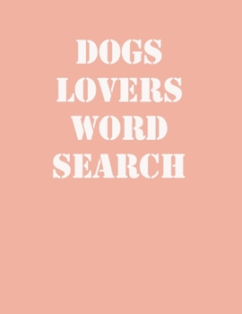 dogs lovers word search: large print puzzle book.8,5x11, matte cover,39 animals Activity Puzzle Book for kids ages 6-8 and Book for adults also, with solution