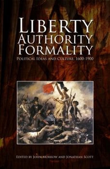 Hardcover Liberty, Authority, Formality: Political Ideas and Culture, 1600-1900 Book