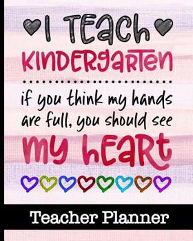 Paperback I Teach Kindergarten If You Think My Hands Are Full You Should See My Heart - Teacher Planner: Ultimate Teacher Planner with Fun Cover Design - Get Or Book