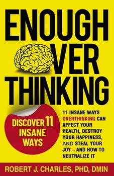 Paperback Enough Overthinking: 11 Insane Ways Overthinking Can Affect Your Health, Destroy Your Happiness, and Steal Your Joy and How to Neutralize It Book