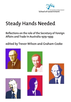 Paperback Steady Hands Needed: Reflections on the role of the Secretary of Foreign Affairs and Trade in Australia 1979-1999 Book