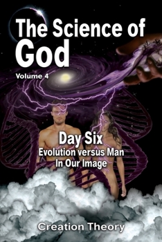 Paperback The Science Of God Volume 4: Day Six - Evolution versus Man - In Our Image Book