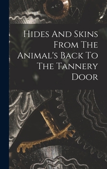 Hardcover Hides And Skins From The Animal's Back To The Tannery Door Book