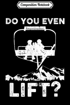 Composition Notebook: Do you even Lift Snowboarder Snowboard Ski Board Fun Journal/Notebook Blank Lined Ruled 6x9 100 Pages