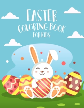 Easter Coloring Book for Kids: Children's Coloring Book With Bunnies Easter Eggs For Kids, Including Cute and Fun Images