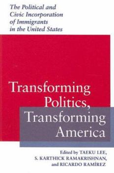 Paperback Transforming Politics, Transforming America: The Political and Civic Incorporation of Immigrants in the United States Book