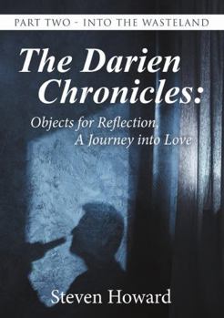 Paperback The Darien Chronicles: Objects for Reflection, A Journey into Love: Part Two - Into the Wasteland Book
