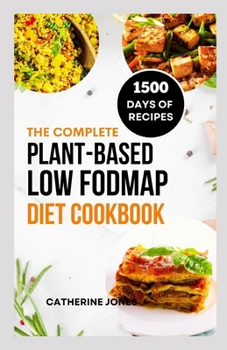 Paperback The Complete Plant-Based Low FODMAP Diet Cookbook: A Super Easy Guide to Boost Digestive Health, Manage IBS, Improve Gut Health and Lose Weight Book