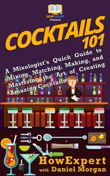 Paperback Cocktails 101: A Mixologist's Quick Guide to Mixing, Matching, Making, and Mastering the Art of Creating Amazing Cocktails Book