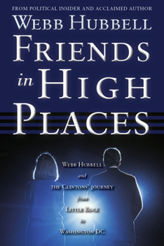 Paperback Friends in High Places: Webb Hubbell and the Clintons' Journey from Little Rock to Washington DC Book