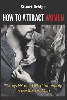 Paperback How to Attract Women: Things Women Find incredibly irresistible in Men Book