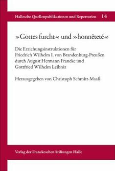 Hardcover 'Gottes Furcht' Und 'Honnetete: Die Erziehungsinstruktionen Fur Friedrich Wilhelm I. Von Brandenburg-Preussen Durch August Hermann Francke Und Gottfri [German] Book