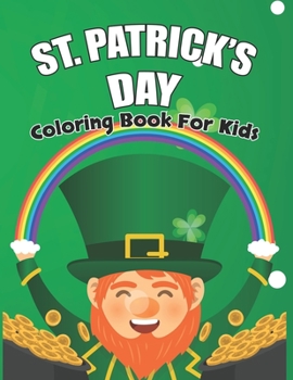 St. Patrick's Day Coloring Book for Kids: Patrick's Day Coloring Book With Leprechauns For Kids Ages 4-8 Toddler And Preschool 50 Paper Pages. Vol-1