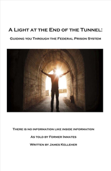 Paperback A Light at the End of the Tunnel: Guiding You Through the Federal Prison System Volume 1 Book