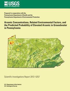 Arsenic Concentrations, Related Environmental Factors, and the Predicted Probability of Elevated Arsenic in Groundwater in Pennsylvania