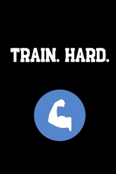 Train. Hard.: Your Daily Workout and Exercise Journal (gym planner, fitness planner)
