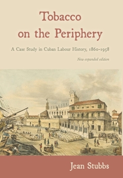 Hardcover Tobacco on the Periphery: A Case Study in Cuban Labour History, 1860-1958 Book