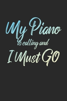 My Piano Is Calling And I Must Go: 6x9" Dot Bullet Notebook/Journal Funny Adventure, Travel, Vacation, Holiday Diary Gift Idea