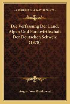 Paperback Die Verfassung Der Land, Alpen Und Forstwirthschaft Der Deutschen Schweiz (1878) [German] Book